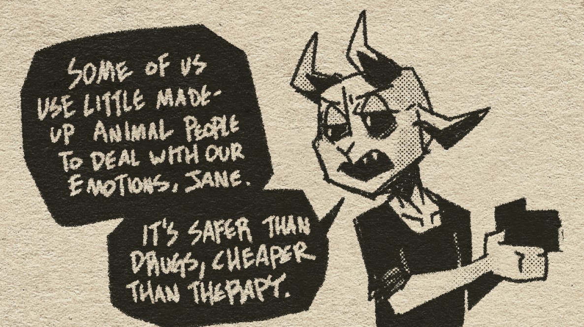 Small sketch of a demon character with a slightly annoyed expression on their face. The first speech bubble reads "Some of us use little made-up animal people to deal with out emotions, Jane." The second bubble reads "Its safer than drugs, cheaper than therapy."